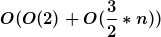 [latex]O(O(2) +  O(\frac{3}{2}* n)) [/latex]